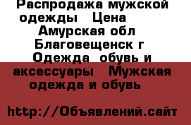 Распродажа мужской одежды › Цена ­ 600 - Амурская обл., Благовещенск г. Одежда, обувь и аксессуары » Мужская одежда и обувь   